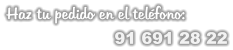 Haz tu pedido en el teléfono:                              91 691 28 22